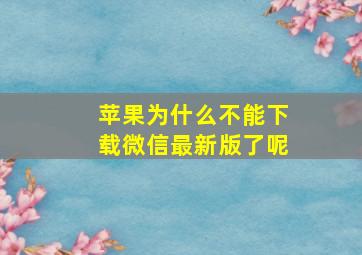 苹果为什么不能下载微信最新版了呢