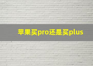 苹果买pro还是买plus