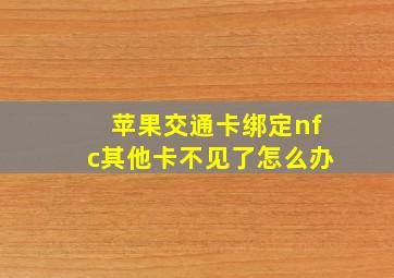 苹果交通卡绑定nfc其他卡不见了怎么办