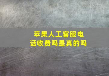 苹果人工客服电话收费吗是真的吗