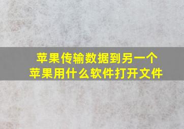 苹果传输数据到另一个苹果用什么软件打开文件