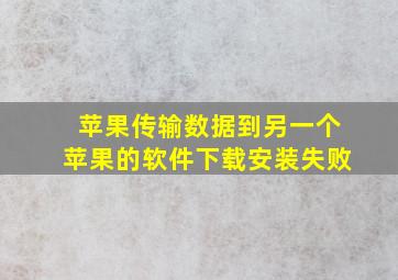 苹果传输数据到另一个苹果的软件下载安装失败