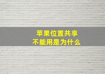 苹果位置共享不能用是为什么