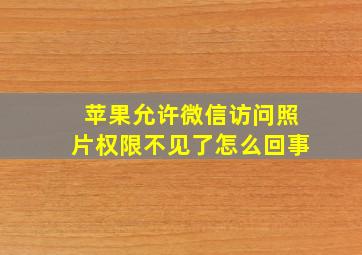 苹果允许微信访问照片权限不见了怎么回事