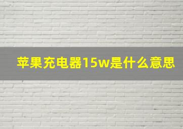 苹果充电器15w是什么意思