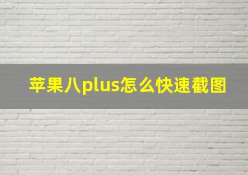 苹果八plus怎么快速截图