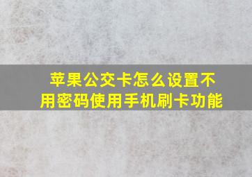 苹果公交卡怎么设置不用密码使用手机刷卡功能