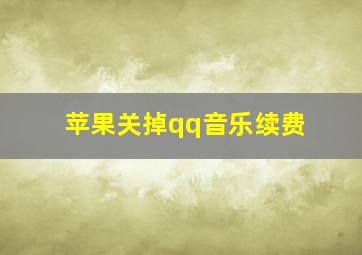 苹果关掉qq音乐续费