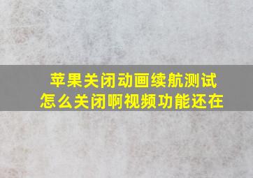 苹果关闭动画续航测试怎么关闭啊视频功能还在