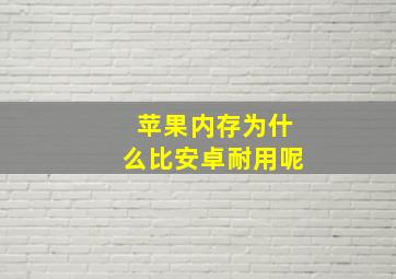 苹果内存为什么比安卓耐用呢