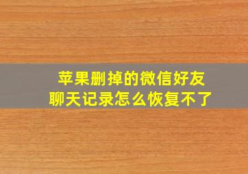 苹果删掉的微信好友聊天记录怎么恢复不了