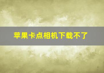 苹果卡点相机下载不了