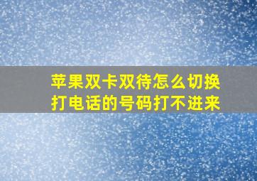 苹果双卡双待怎么切换打电话的号码打不进来