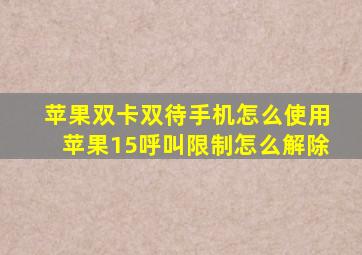 苹果双卡双待手机怎么使用苹果15呼叫限制怎么解除