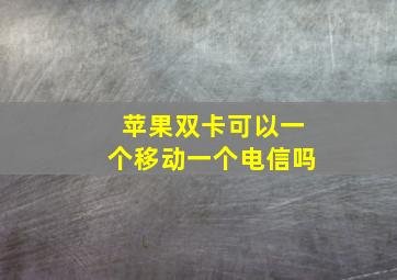 苹果双卡可以一个移动一个电信吗