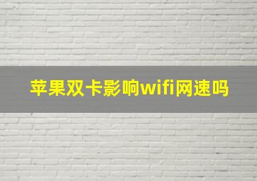 苹果双卡影响wifi网速吗