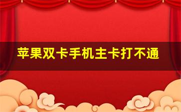 苹果双卡手机主卡打不通