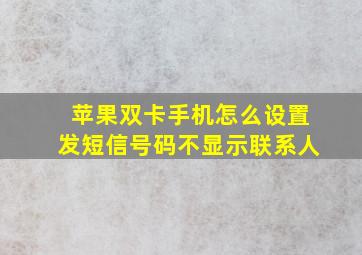 苹果双卡手机怎么设置发短信号码不显示联系人