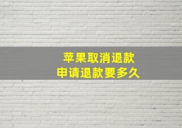 苹果取消退款申请退款要多久