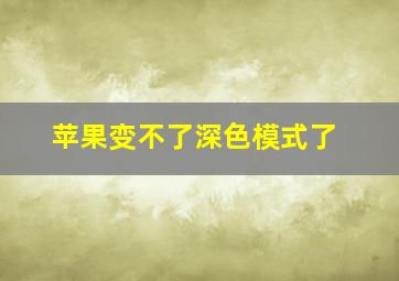 苹果变不了深色模式了