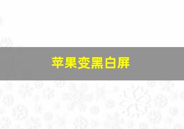 苹果变黑白屏