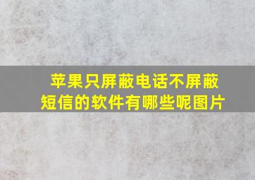 苹果只屏蔽电话不屏蔽短信的软件有哪些呢图片