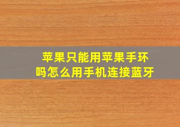 苹果只能用苹果手环吗怎么用手机连接蓝牙