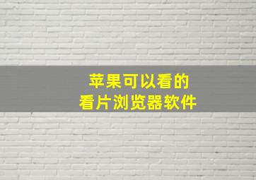 苹果可以看的看片浏览器软件