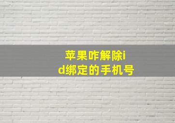 苹果咋解除id绑定的手机号