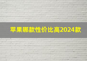 苹果哪款性价比高2024款