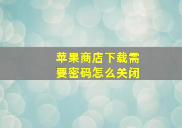 苹果商店下载需要密码怎么关闭