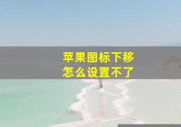 苹果图标下移怎么设置不了