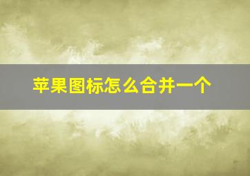 苹果图标怎么合并一个