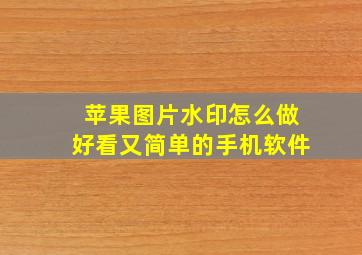 苹果图片水印怎么做好看又简单的手机软件