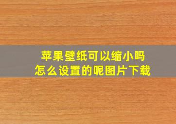 苹果壁纸可以缩小吗怎么设置的呢图片下载