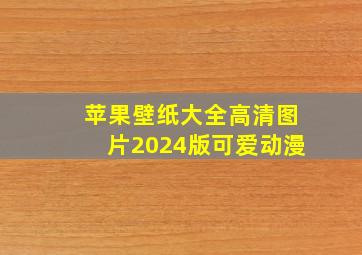 苹果壁纸大全高清图片2024版可爱动漫