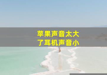 苹果声音太大了耳机声音小