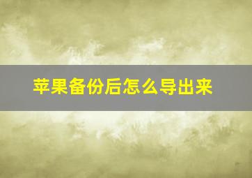 苹果备份后怎么导出来