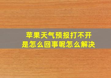 苹果天气预报打不开是怎么回事呢怎么解决