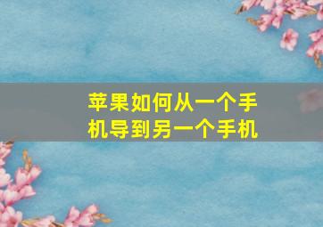 苹果如何从一个手机导到另一个手机