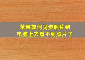 苹果如何同步照片到电脑上去看不到照片了