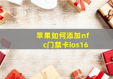 苹果如何添加nfc门禁卡ios16