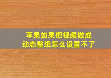 苹果如果把视频做成动态壁纸怎么设置不了