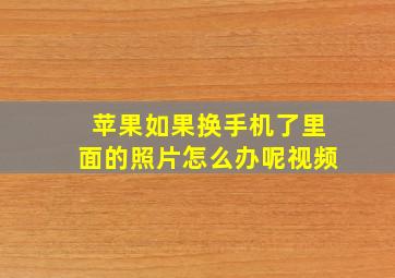 苹果如果换手机了里面的照片怎么办呢视频