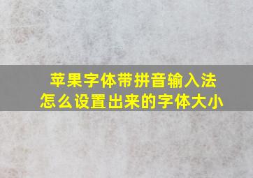 苹果字体带拼音输入法怎么设置出来的字体大小