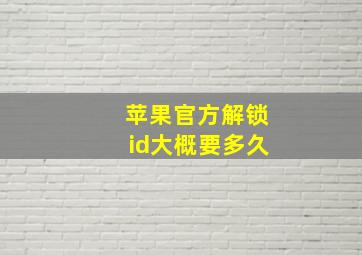 苹果官方解锁id大概要多久