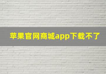 苹果官网商城app下载不了