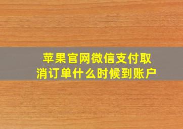 苹果官网微信支付取消订单什么时候到账户