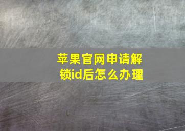 苹果官网申请解锁id后怎么办理