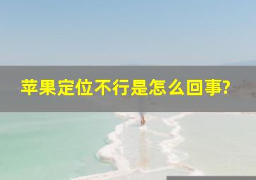 苹果定位不行是怎么回事?